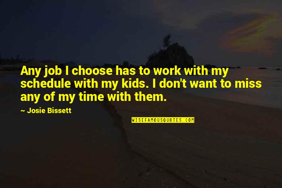 Time With Kids Quotes By Josie Bissett: Any job I choose has to work with Time With Kids Quotes By Josie Bissett: Any job I choose has to work with