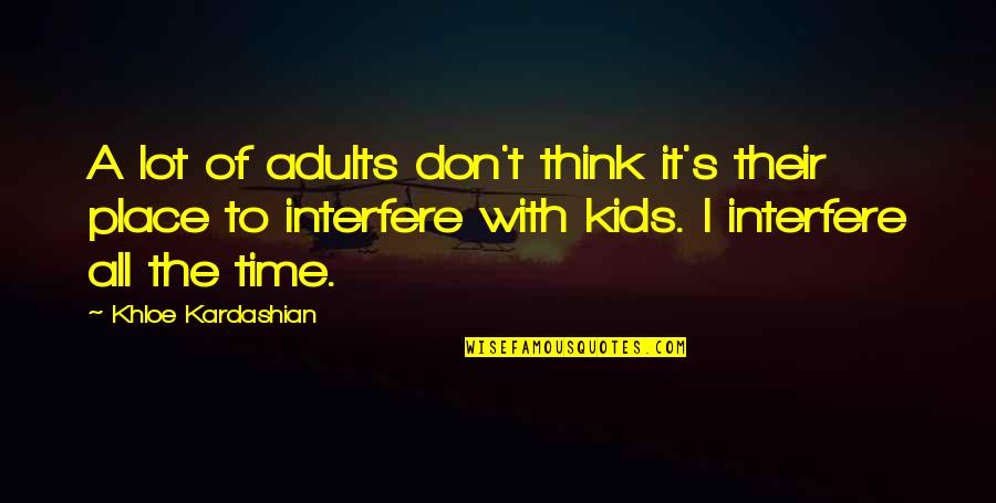 Time With Kids Quotes By Khloe Kardashian: A lot of adults don't think it's their Time With Kids Quotes By Khloe Kardashian: A lot of adults don't think it's their