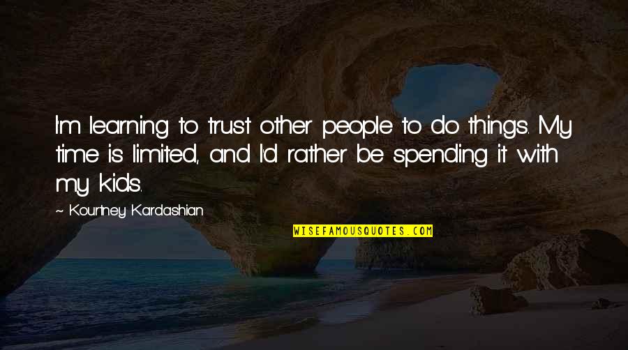 Time With Kids Quotes By Kourtney Kardashian: I'm learning to trust other people to do Time With Kids Quotes By Kourtney Kardashian: I'm learning to trust other people to do