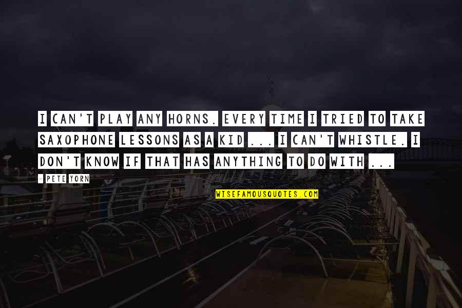 Time With Kids Quotes By Pete Yorn: I can't play any horns. Every time I Time With Kids Quotes By Pete Yorn: I can't play any horns. Every time I
