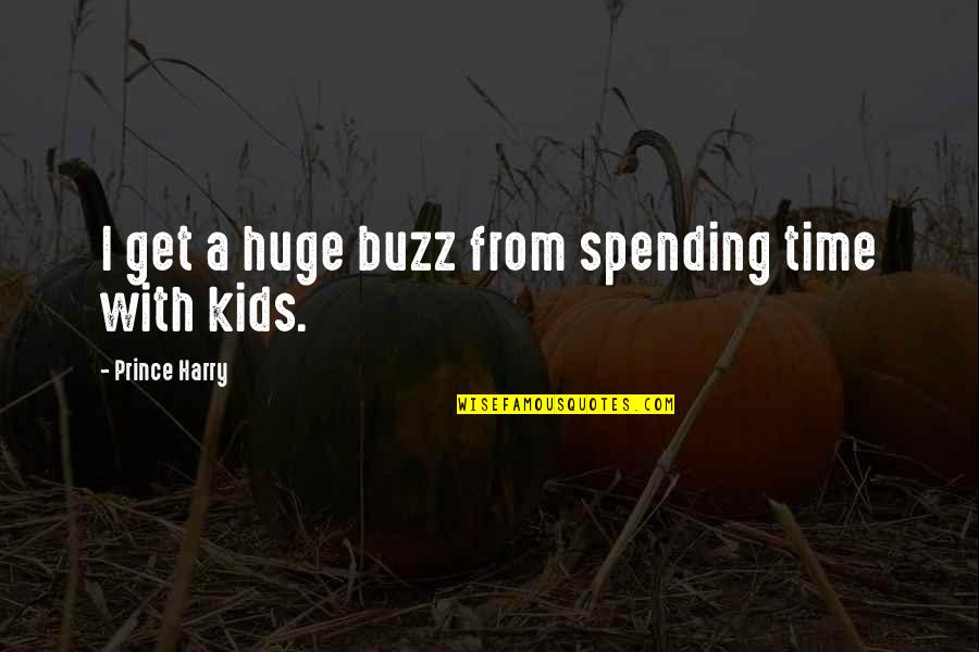 Time With Kids Quotes By Prince Harry: I get a huge buzz from spending time Time With Kids Quotes By Prince Harry: I get a huge buzz from spending time