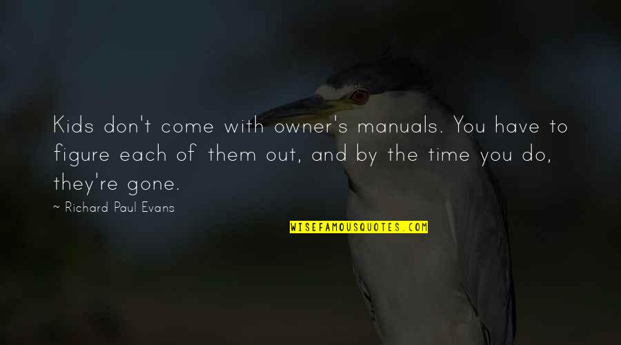 Time With Kids Quotes By Richard Paul Evans: Kids don't come with owner's manuals. You have Time With Kids Quotes By Richard Paul Evans: Kids don't come with owner's manuals. You have