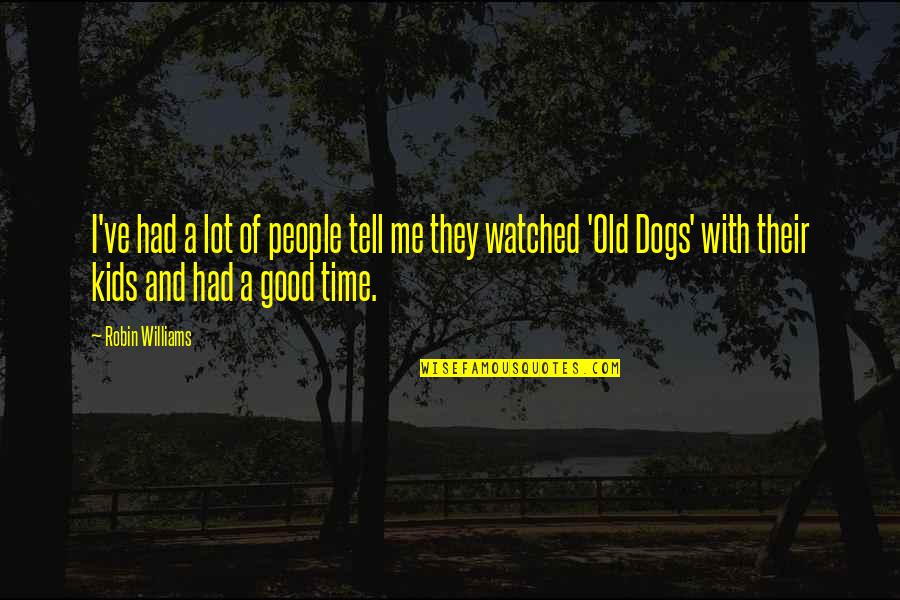 Time With Kids Quotes By Robin Williams: I've had a lot of people tell me Time With Kids Quotes By Robin Williams: I've had a lot of people tell me