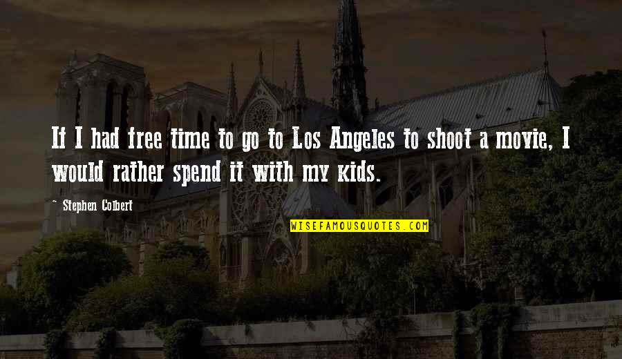 Time With Kids Quotes By Stephen Colbert: If I had free time to go to Time With Kids Quotes By Stephen Colbert: If I had free time to go to