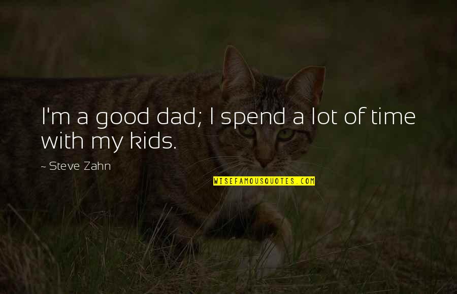 Time With Kids Quotes By Steve Zahn: I'm a good dad; I spend a lot Time With Kids Quotes By Steve Zahn: I'm a good dad; I spend a lot