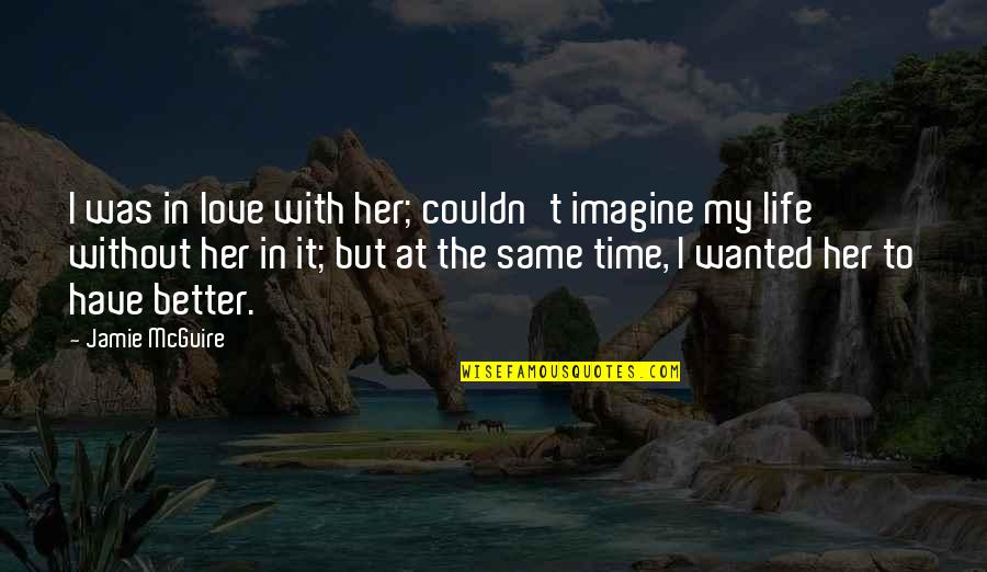 Time With My Love Quotes By Jamie McGuire: I was in love with her; couldn't imagine Time With My Love Quotes By Jamie McGuire: I was in love with her; couldn't imagine