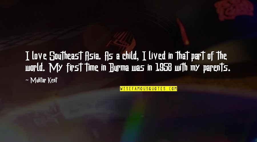 Time With My Love Quotes By Muhtar Kent: I love Southeast Asia. As a child, I Time With My Love Quotes By Muhtar Kent: I love Southeast Asia. As a child, I