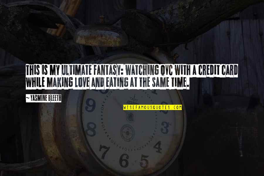 Time With My Love Quotes By Yasmine Bleeth: This is my ultimate fantasy: watching QVC with Time With My Love Quotes By Yasmine Bleeth: This is my ultimate fantasy: watching QVC with