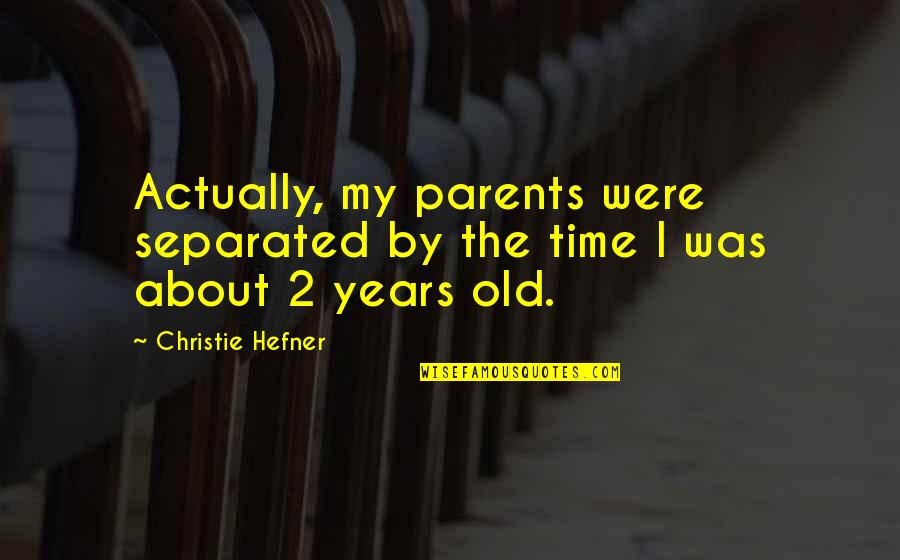 Time With Parents Quotes By Christie Hefner: Actually, my parents were separated by the time