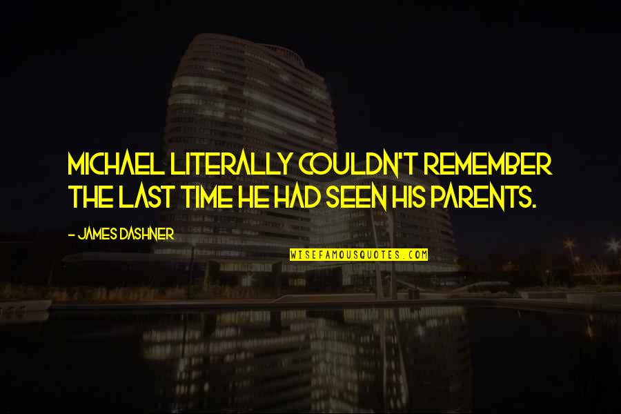 Time With Parents Quotes By James Dashner: Michael literally couldn't remember the last time he