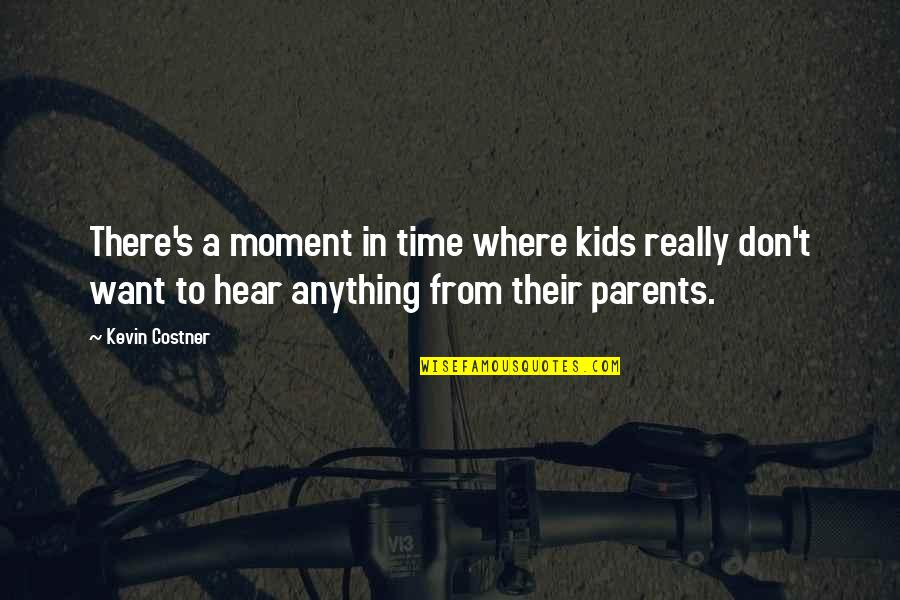 Time With Parents Quotes By Kevin Costner: There's a moment in time where kids really