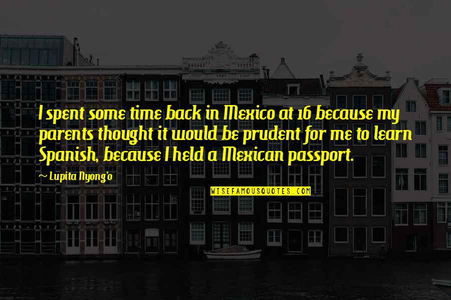 Time With Parents Quotes By Lupita Nyong'o: I spent some time back in Mexico at