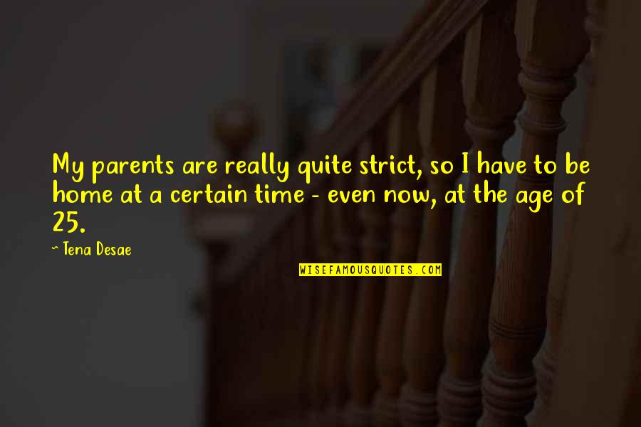 Time With Parents Quotes By Tena Desae: My parents are really quite strict, so I