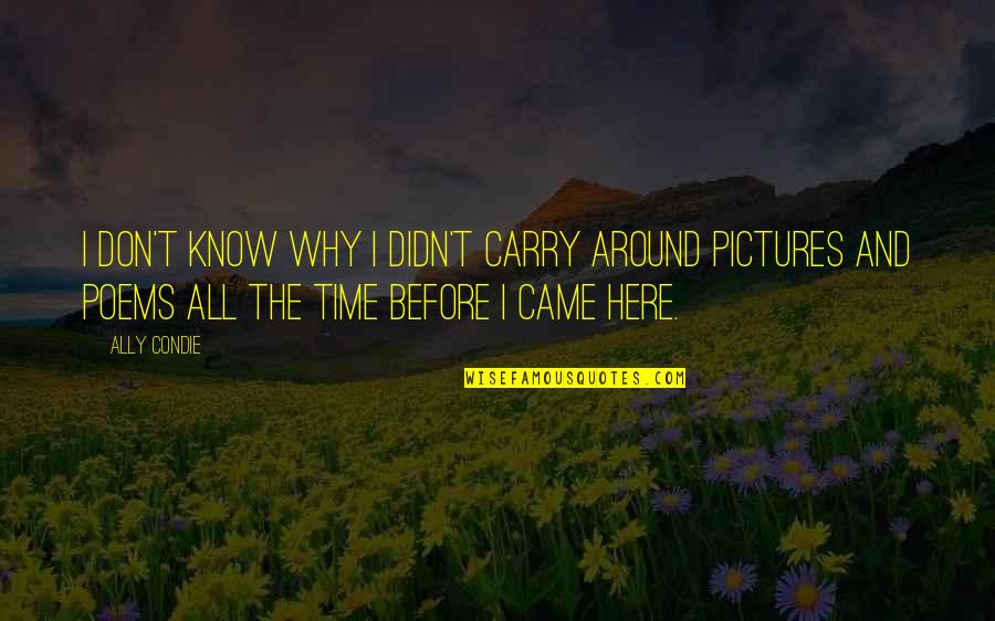 Time With Pictures Quotes By Ally Condie: I don't know why I didn't carry around