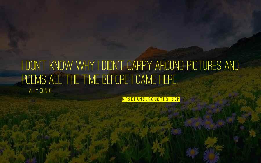 Time With Pictures Quotes By Ally Condie: I don't know why I didn't carry around Time With Pictures Quotes By Ally Condie: I don't know why I didn't carry around