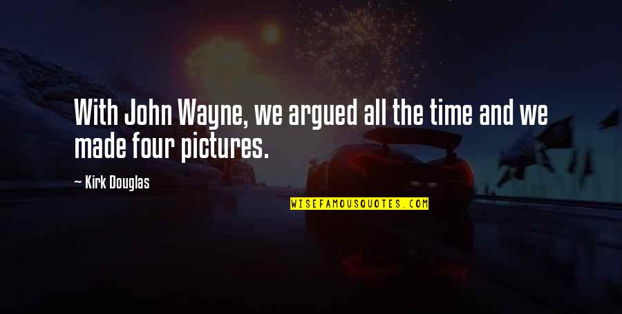 Time With Pictures Quotes By Kirk Douglas: With John Wayne, we argued all the time