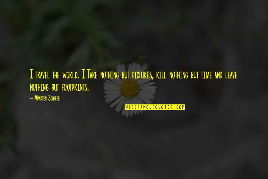 Time With Pictures Quotes By Maarten Schafer: I travel the world. I Take nothing but Time With Pictures Quotes By Maarten Schafer: I travel the world. I Take nothing but