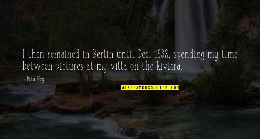 Time With Pictures Quotes By Pola Negri: I then remained in Berlin until Dec. 1938, Time With Pictures Quotes By Pola Negri: I then remained in Berlin until Dec. 1938,