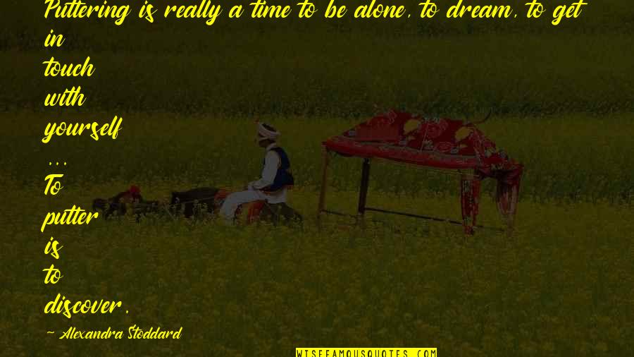 Time With Self Quotes By Alexandra Stoddard: Puttering is really a time to be alone,