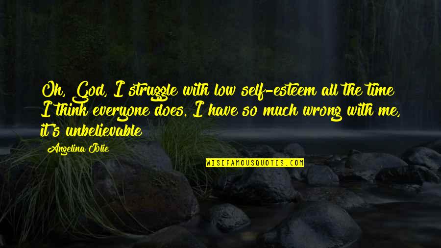 Time With Self Quotes By Angelina Jolie: Oh, God, I struggle with low self-esteem all Time With Self Quotes By Angelina Jolie: Oh, God, I struggle with low self-esteem all