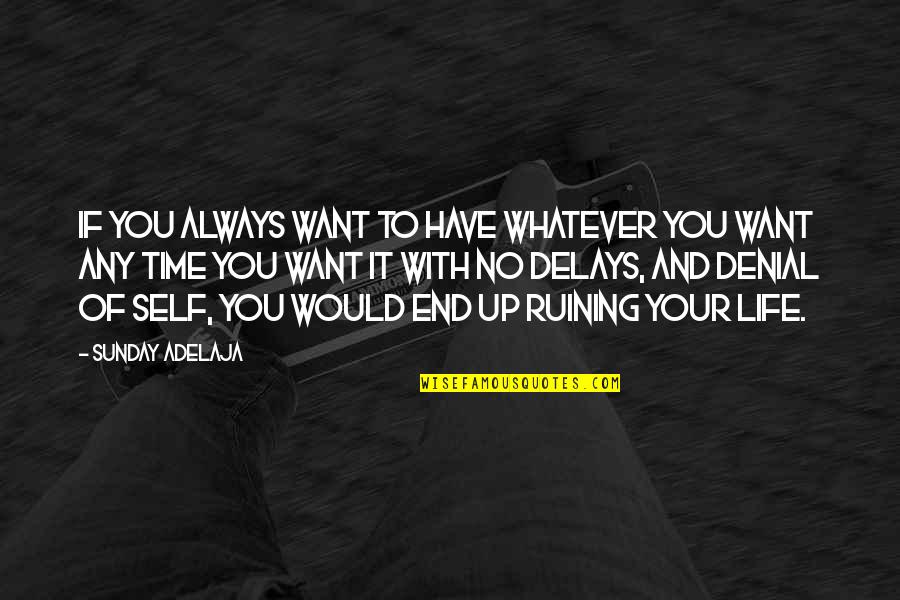 Time With Self Quotes By Sunday Adelaja: If you always want to have whatever you