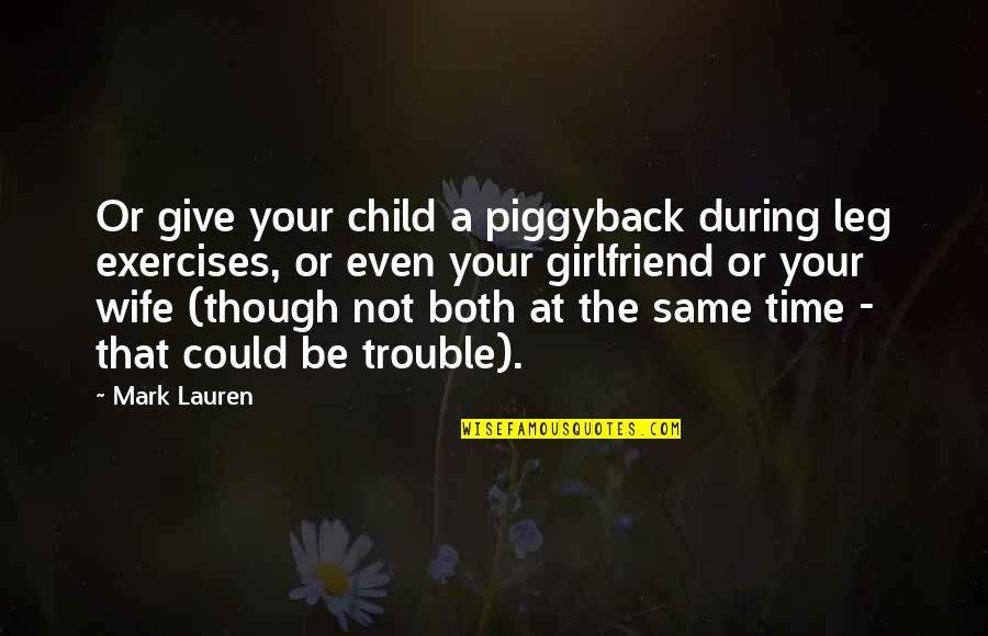 Time With Your Girlfriend Quotes By Mark Lauren: Or give your child a piggyback during leg