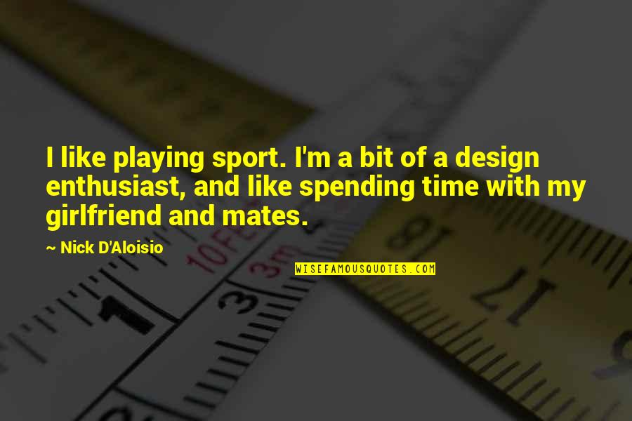 Time With Your Girlfriend Quotes By Nick D'Aloisio: I like playing sport. I'm a bit of