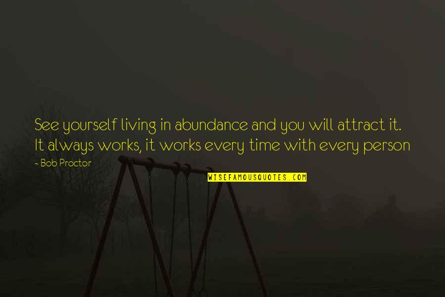 Time With Yourself Quotes By Bob Proctor: See yourself living in abundance and you will