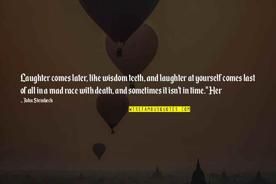Time With Yourself Quotes By John Steinbeck: Laughter comes later, like wisdom teeth, and laughter
