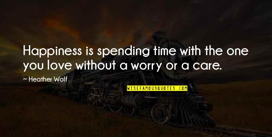 Time Without You Quotes By Heather Wolf: Happiness is spending time with the one you