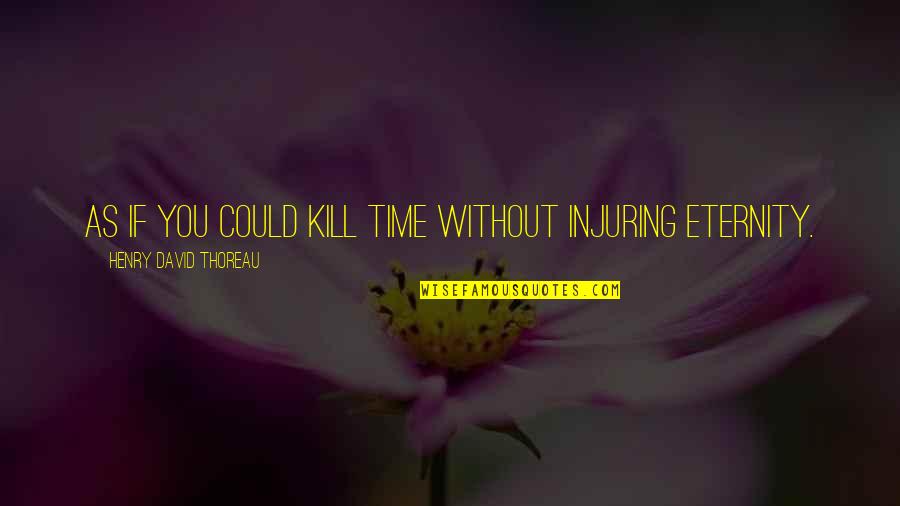 Time Without You Quotes By Henry David Thoreau: As if you could kill time without injuring