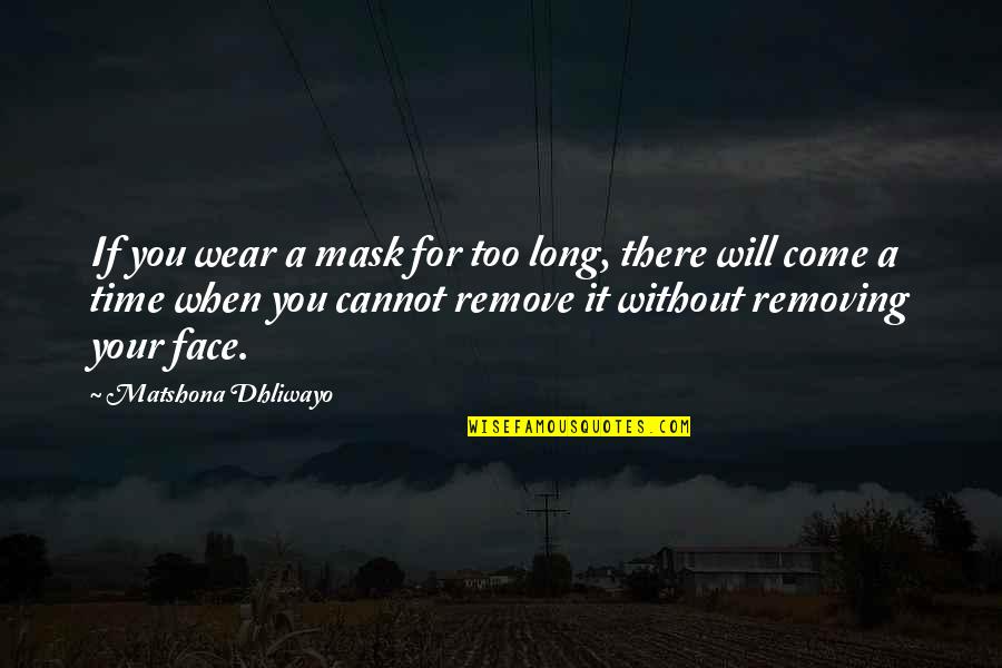 Time Without You Quotes By Matshona Dhliwayo: If you wear a mask for too long,