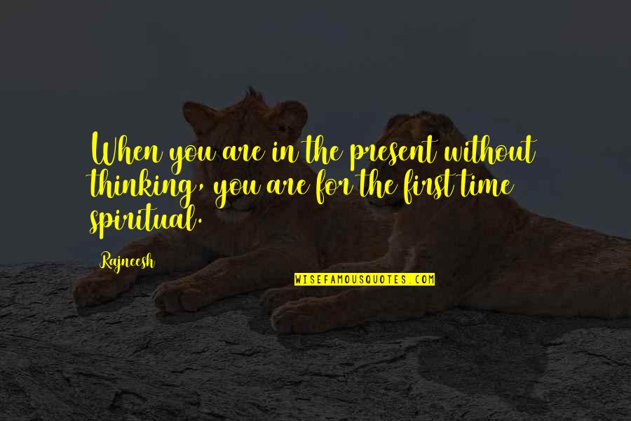 Time Without You Quotes By Rajneesh: When you are in the present without thinking,