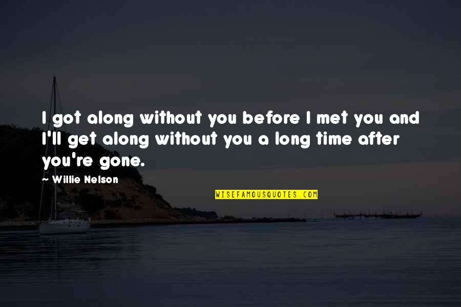Time Without You Quotes By Willie Nelson: I got along without you before I met