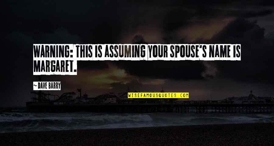 Time Won't Wait For You Quotes By Dave Barry: WARNING: This is assuming your spouse's name is
