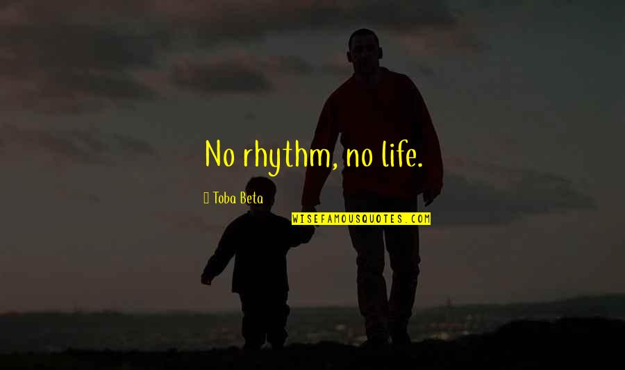 Time Won't Wait For You Quotes By Toba Beta: No rhythm, no life.