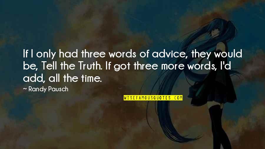 Time Would Tell Quotes By Randy Pausch: If I only had three words of advice,