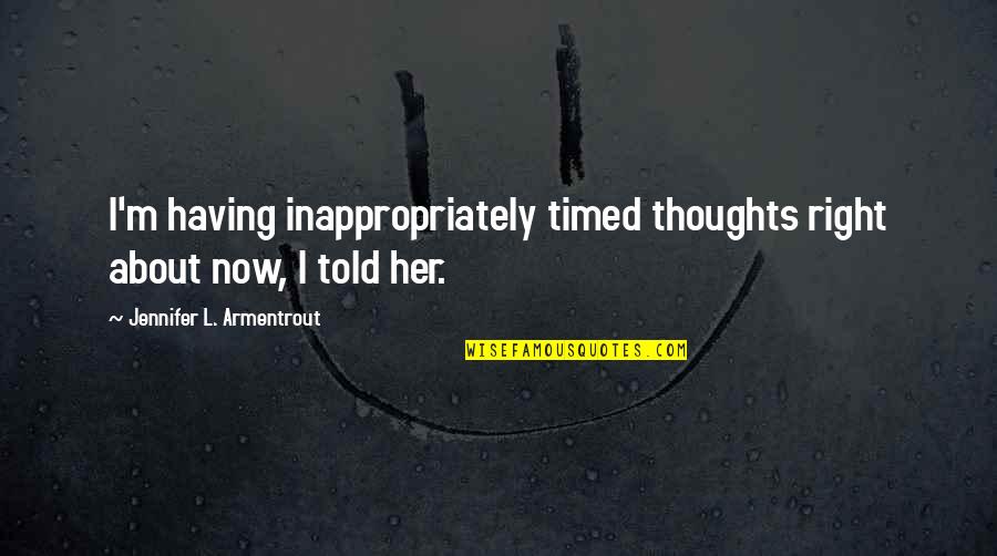 Timed Quotes By Jennifer L. Armentrout: I'm having inappropriately timed thoughts right about now,