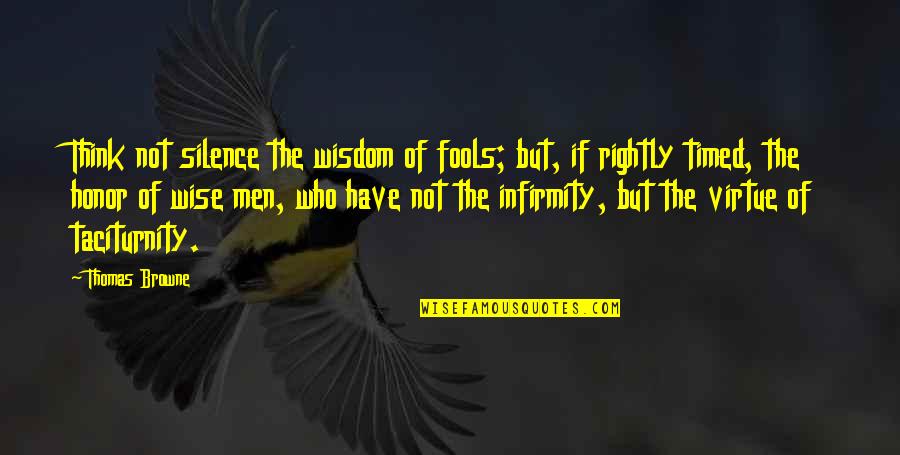 Timed Quotes By Thomas Browne: Think not silence the wisdom of fools; but,
