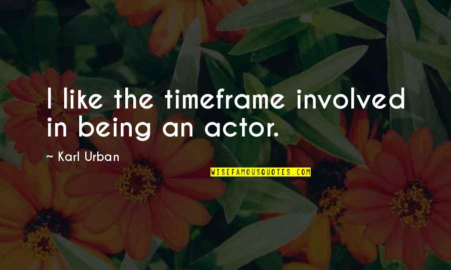 Timeframe Quotes By Karl Urban: I like the timeframe involved in being an