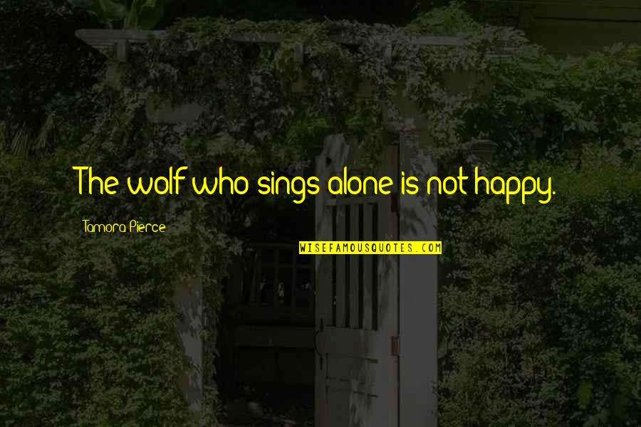 Timeframes Quotes By Tamora Pierce: The wolf who sings alone is not happy.