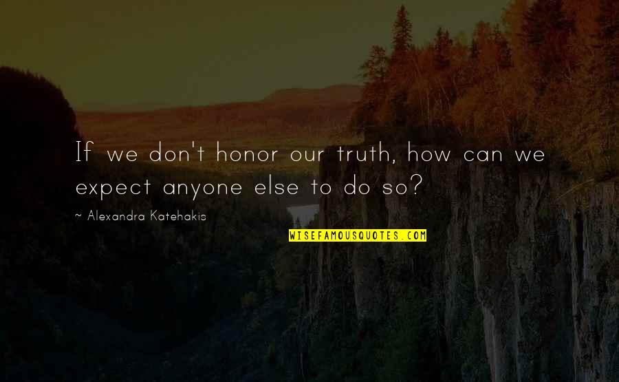 Timekeeper Raymond Leon Quotes By Alexandra Katehakis: If we don't honor our truth, how can