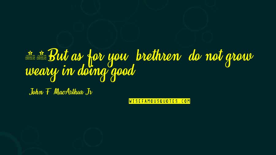 Timekeepers Of Escondido Quotes By John F. MacArthur Jr.: 13But as for you, brethren, do not grow Timekeepers Of Escondido Quotes By John F. MacArthur Jr.: 13But as for you, brethren, do not grow