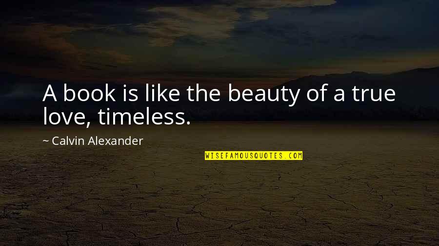 Timeless Book Quotes By Calvin Alexander: A book is like the beauty of a