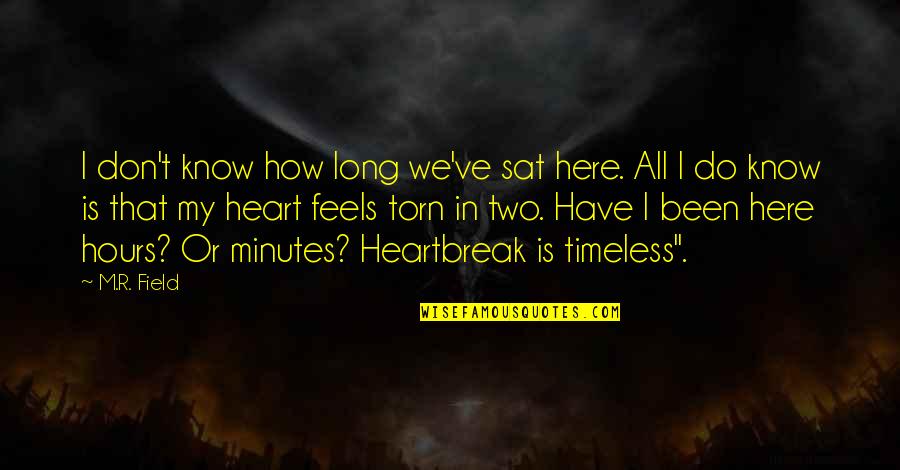 Timeless Friends Quotes By M.R. Field: I don't know how long we've sat here.