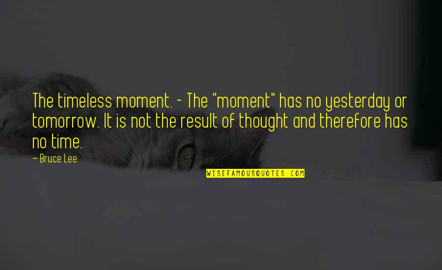 Timeless Moments Quotes By Bruce Lee: The timeless moment. - The "moment" has no