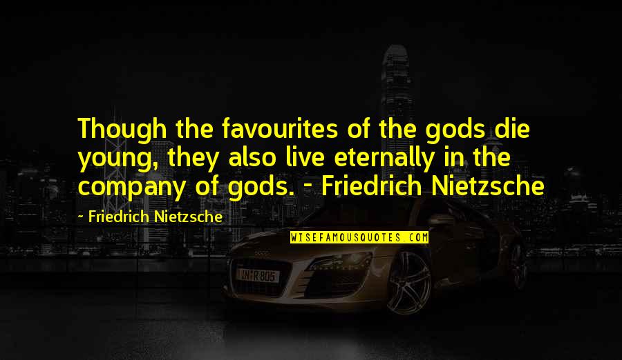 Timeless Music Quotes By Friedrich Nietzsche: Though the favourites of the gods die young,