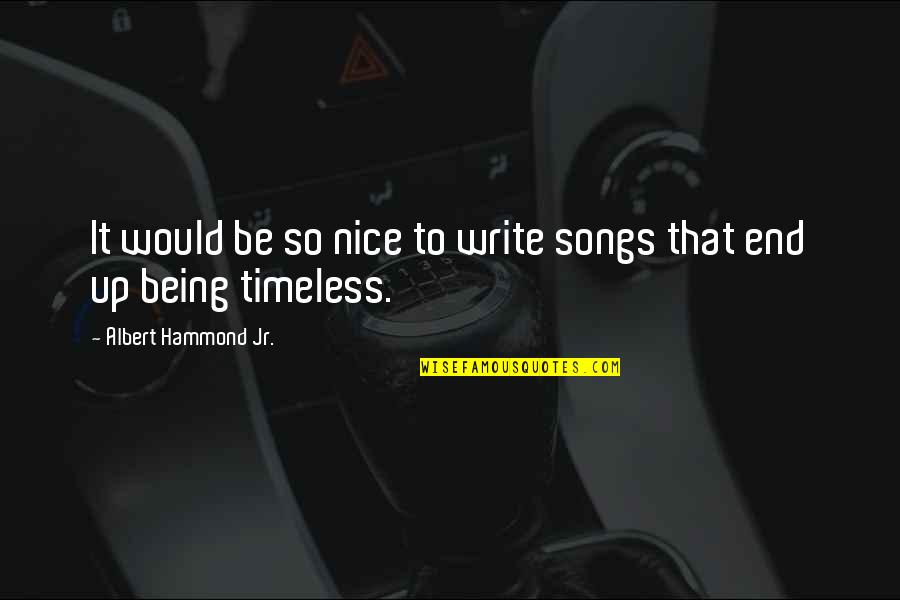 Timeless Quotes By Albert Hammond Jr.: It would be so nice to write songs