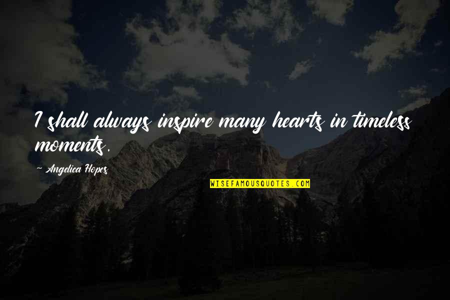 Timeless Quotes By Angelica Hopes: I shall always inspire many hearts in timeless