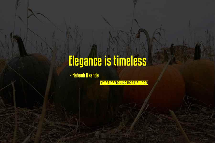 Timeless Quotes By Habeeb Akande: Elegance is timeless